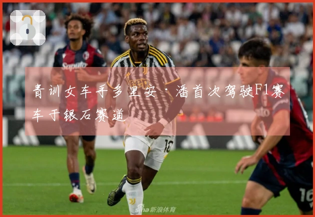 青训女车手多里安·潘首次驾驶F1赛车于银石赛道