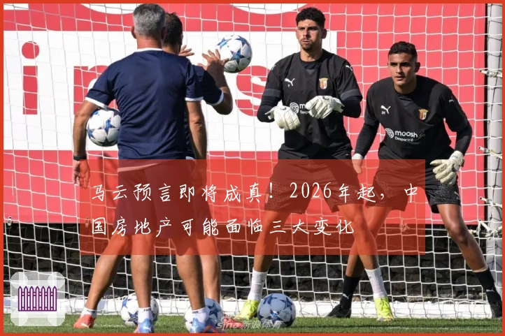 马云预言即将成真！2026年起，中国房地产可能面临三大变化